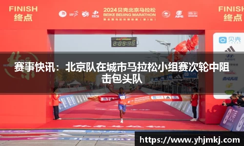 赛事快讯：北京队在城市马拉松小组赛次轮中阻击包头队